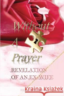 Without A Prayer: Revelation of an Ex-Wife Brandy Hadnot Lutrish Gundawa 9781732942585 Intelligent Publishing