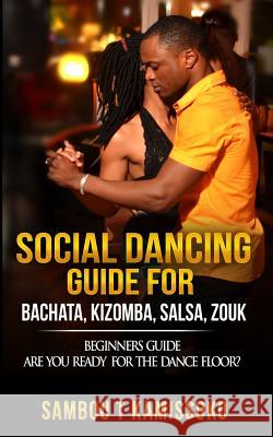 Social Dancing Guide for Bachata, Kizomba, Salsa, Zouk: Beginners Guide Are You Ready for the Dance Floor? Sambou Kamissoko 9781732943605 Not Avail