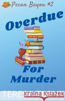 Overdue for Murder Teresa Trent 9781732946866 Teresa Trent