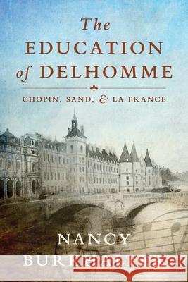The Education of Delhomme: Chopin, Sand, and La France Nancy Burkhalter 9781732950832 History Through Fiction LLC