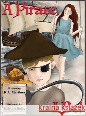 A Pirate, I Be! Richard Anthony Martinez Kristine Balog 9781732951105 Richard Anthony Martinez