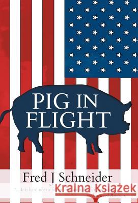 Pig In Flight Schneider, Fred J. 9781732951808