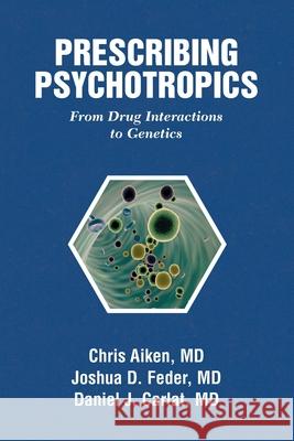 Prescribing Psychotropics: From Drug Interactions to Pharmacogenetics Aiken, Chris 9781732952263 Carlat Publishing, LLC