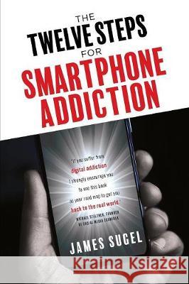 The Twelve Steps For Smartphone Addiction Sugel, James 9781732955103 Airtight Publishing