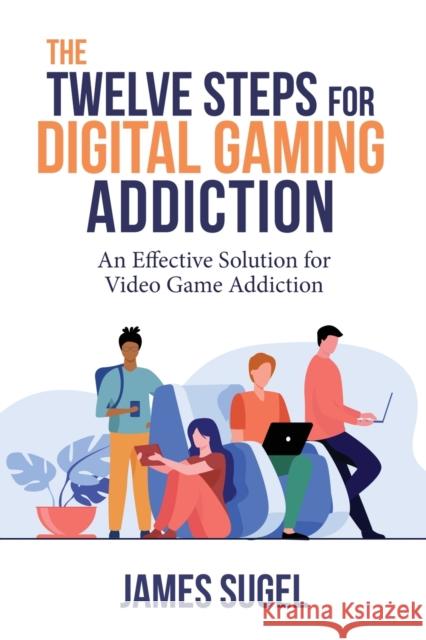 The Twelve Steps for Digital Gaming Addiction James Sugel 9781732955127 Airtight Publishing