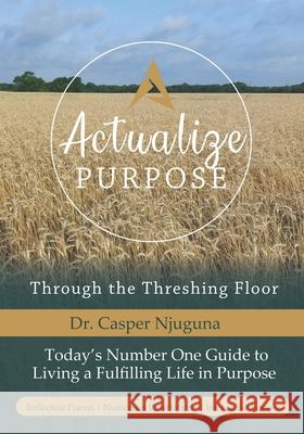 Actualize Purpose: Through the Threshing Floor Casper Njuguna 9781732955233