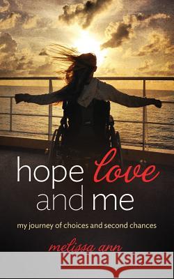 Hope, Love, and Me: My Journey of Choices and Second Chances Melissa Ann 9781732961814