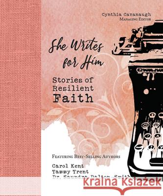 She Writes for Him: Stories of Resilient Faith Cynthia Cavanaugh 9781732962590