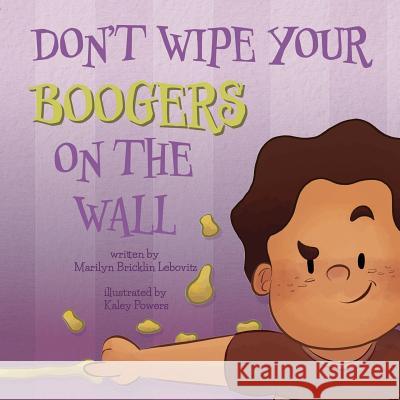 Don't Wipe Your Boogers on the Wall Marilyn Bricklin Lebovitz Powers Kaley  9781732963061 Storylady Collections