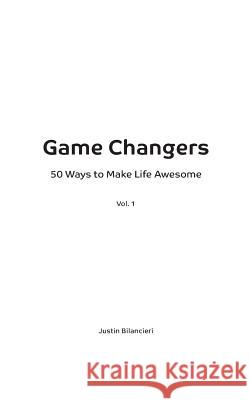 Game Changers: 50 Ways to Make Life Awesome Joanna Bilancieri Justin Bilancieri 9781732963504 R. R. Bowker