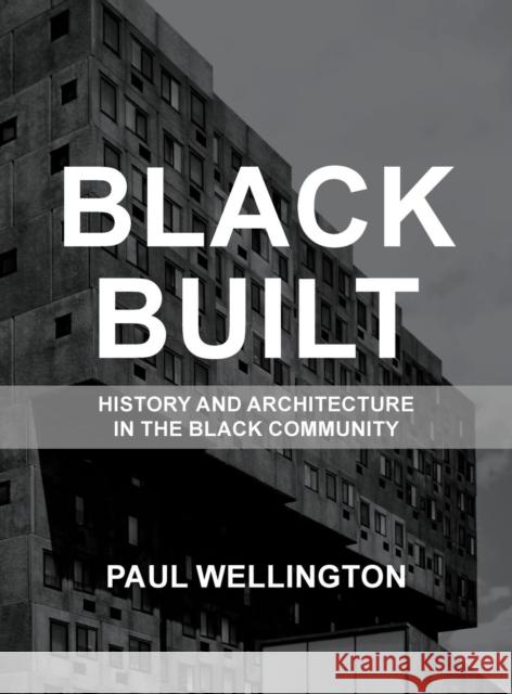 Black Built: History and Architecture in the Black Community Paul A. Wellington 9781732965102