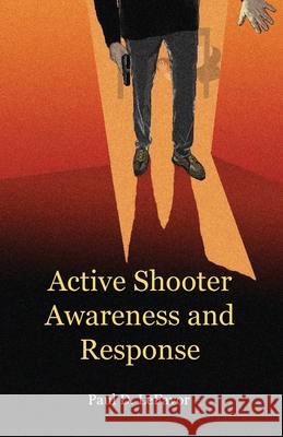 Active Shooter Awareness and Response Paul D. Lefavor 9781732968172 Blacksmith Publishing