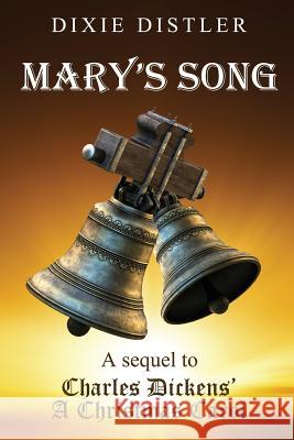 Mary's Song: A Sequel to Charles Dickens' A Christmas Carol Distler, Dixie 9781732969551 Heart of Dixie Ink