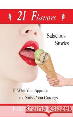 21 Flavors: Salacious Stories to Whet your Appetite and Satisfy your Cravings. Hartley Barnes 9781732969629 Ingenious Publishers