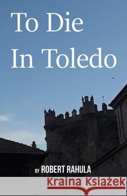 To Die in Toledo Robert Rahula 9781732970861 Alma-Gator