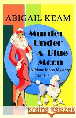 Murder Under A Blue Moon: A 1930s Mona Moon Historical Cozy Mystery Abigail Keam 9781732974302 Worker Bee Press