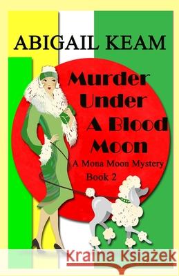 Murder Under A Blood Moon: A 1930s Mona Moon Historical Cozy Mystery Abigail Keam 9781732974319 Worker Bee Press