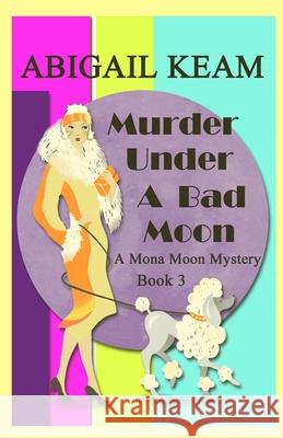 Murder Under A Bad Moon: A 1930s Mona Moon Historical Cozy Mystery Abigail Keam 9781732974326 Worker Bee Press