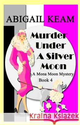 Murder Under A Silver Moon: A 1930s Mona Moon Historical Cozy Mystery Book 4 Abigail Keam 9781732974364 Worker Bee Press