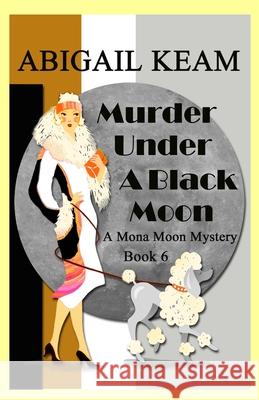 Murder Under A Black Moon: A 1930s Mona Moon Historical Cozy Mystery Keam, Abigail 9781732974395 Worker Bee Press