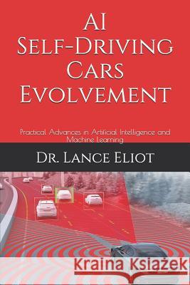 AI Self-Driving Cars Evolvement: Practical Advances in Artificial Intelligence and Machine Learning Lance Eliot 9781732976085 R. R. Bowker