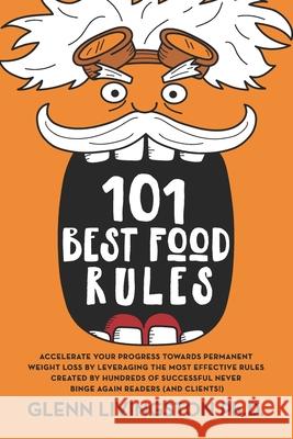 101 Best Food Rules: Accelerate Your Progress Towards Permanent Weight Loss by Leveraging the Most Effective Rules Created by Hundreds of S Glenn Livingston 9781732979239