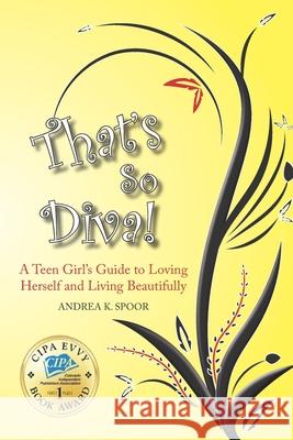 That's So Diva!: A Teen Girl's Guide to Loving Herself and Living Beautifully Andrea K. Spoor 9781732979307