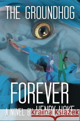 The Groundhog Forever Henry Hoke 9781732982055 Wtaw Press