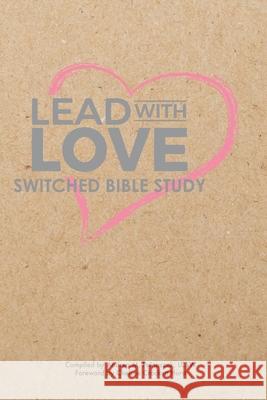 Lead with Love: Switched Bible Study Renee Wurzer Chelsea Crocket Andrea M. Polnasze 9781732982499