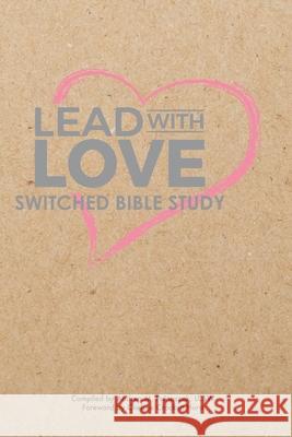 Lead with Love: Switched Bible Study Renee Wurzer Chelsea Crocket Andrea M. Polnasze 9781732982499 Andrea M Polnaszek, LLC