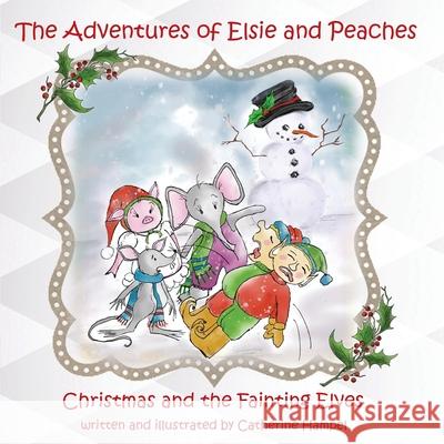 The Adventures of Elsie and Peaches: Christmas and the Fainting Elves Caterine Hampel 9781732984370