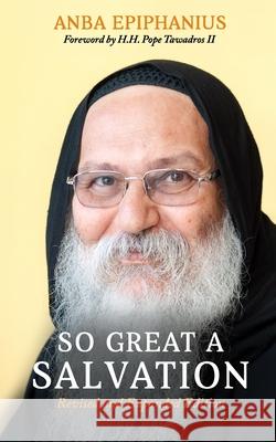 So Great a Salvation: Biblical Meditations of a Contemporary Desert Father Tawadros II                              Samuel Kaldas Wadid El Macari 9781732985285 St Macarius Press