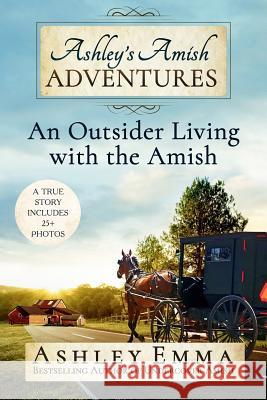 Ashley's Amish Adventures: An Outsider Living with the Amish Ashley Emma 9781732987944 Fearless Publishing House