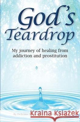 God's Teardrop: My journey of healing from addiction and prostitution Dellenna Harper Jane E. Sutte 9781732988125 Wild about Words Publishing