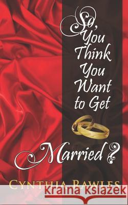 So You Think You Want to Get Married? Cynthia Rawles 9781732990074