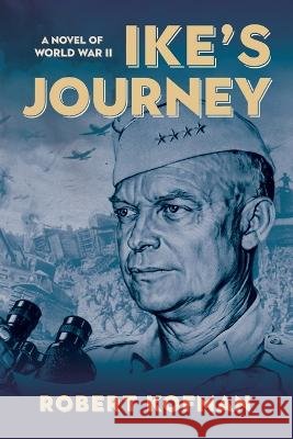 Ike's Journey: A Novel of World War II Robert Kofman   9781732991026