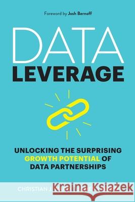 Data Leverage: Unlocking the Surprising Growth Potential of Data Partnerships James J. Ward Christian J. Ward 9781732991705 Ward Pllc