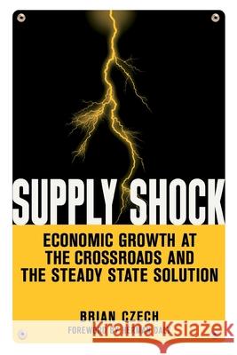 Supply Shock: Economic Growth at the Crossroads and the Steady State Solution Brian Czech 9781732993327