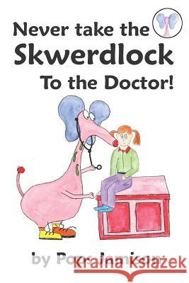 Never Take the Skwerdlock to the Doctor! Pops Jamison 9781732995918 Imagilearning, Inc.