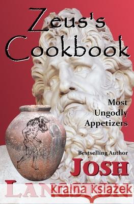 Zeus's Cookbook: Most Ungodly Appetizers Josh Langston 9781732996458