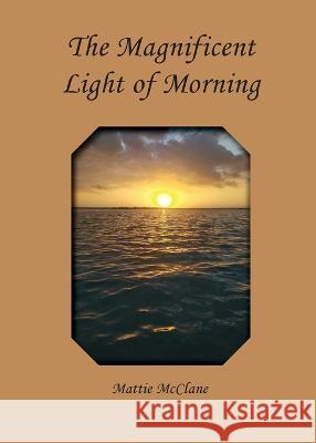 The Magnificent Light of Morning Mattie McClane 9781732997004 Myrtle Hedge Press