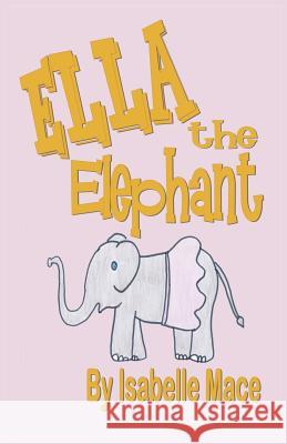 Ella the Elephant Joyce Mace Isabelle Mace 9781732999503