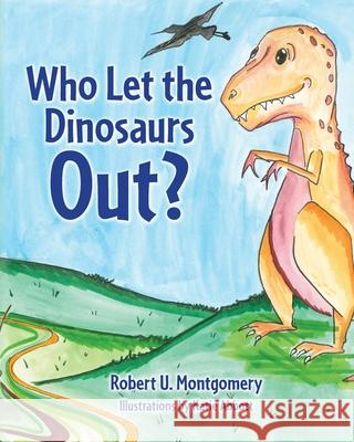 Who Let the Dinosaurs Out? Robert U. Montgomery 9781733003339