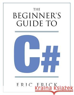 The Beginner's Guide to C# Eric R Frick 9781733009409 Frick Industries LLC