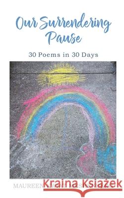 Our Surrendering Pause: 30 Poems in 30 Days Maureen Kwiat Meshenberg 9781733009928 Golden Dragonfly Press