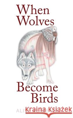 When Wolves Become Birds Alise Versella 9781733009942