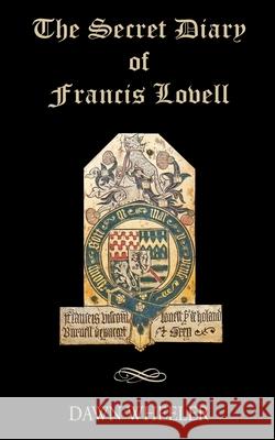 The Secret Diary of Francis Lovell Dawn Wheeler 9781733011709 Just a Thought Publishing