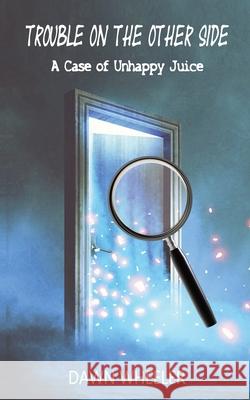 Trouble on the Other Side: A Case of Unhappy Juice Wheeler, Dawn 9781733011723