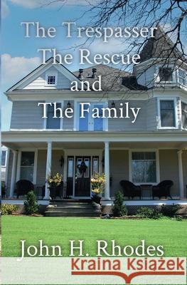 The Trespasser, the Rescue, and the Family John H. Rhodes 9781733012607