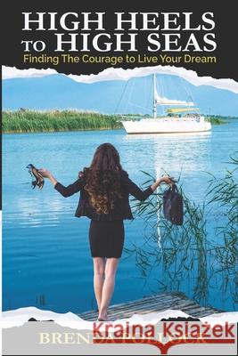 HIGH HEELS to HIGH SEAS: Finding The Courage to Live Your Dream Sky Rodio Nuttall Brenda Pollock 9781733012805 R. R. Bowker